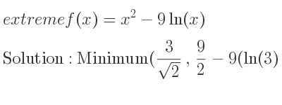 The extreme f(x)=x^2-9ln(x) is Minimum(3/(sqrt(2)), 9/2-9(ln(3)-1/2 ln(2)))